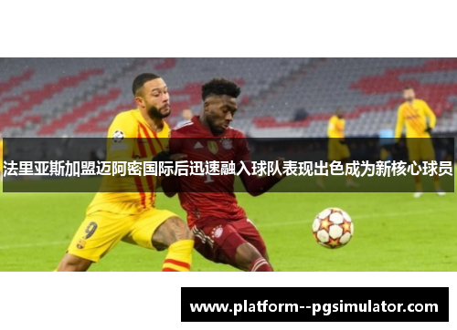 法里亚斯加盟迈阿密国际后迅速融入球队表现出色成为新核心球员