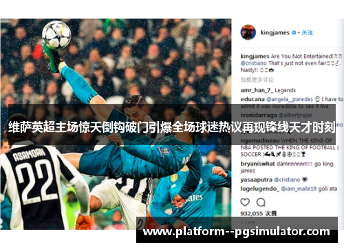 维萨英超主场惊天倒钩破门引爆全场球迷热议再现锋线天才时刻