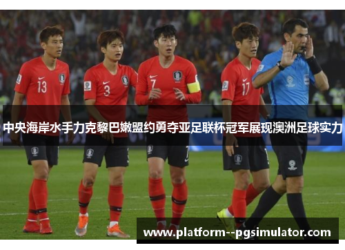中央海岸水手力克黎巴嫩盟约勇夺亚足联杯冠军展现澳洲足球实力