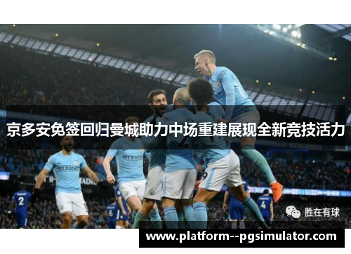 京多安免签回归曼城助力中场重建展现全新竞技活力